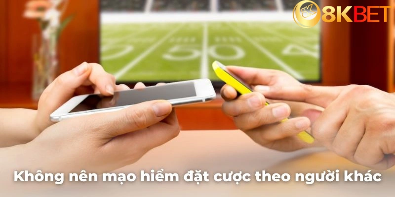 Không nên mạo hiểm đặt cược theo người chơi khác